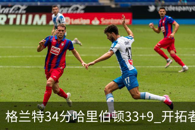 格兰特34分哈里伯顿33+9 开拓者险胜步行者